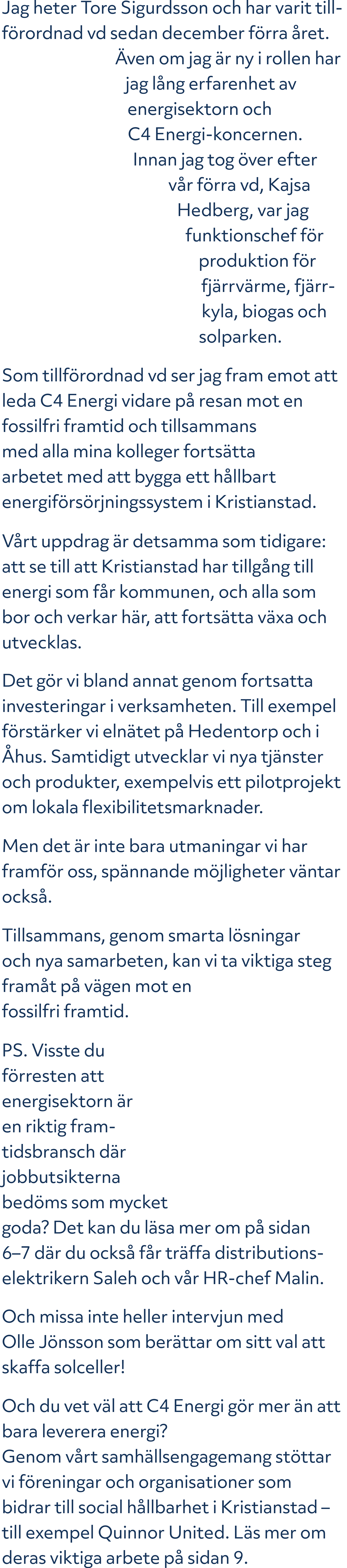 Jag heter Tore Sigurdsson och har varit tillf rordnad vd sedan december f rra ret.  ven om jag  r ny i rollen har ja...