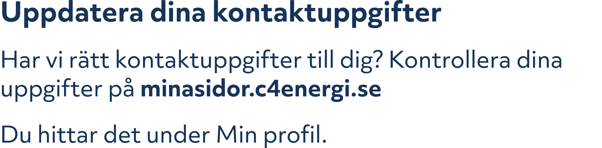 Uppdatera dina kontaktuppgifter Har vi r tt kontaktuppgifter till dig? Kontrollera dina uppgifter p minasidor.c4ener...