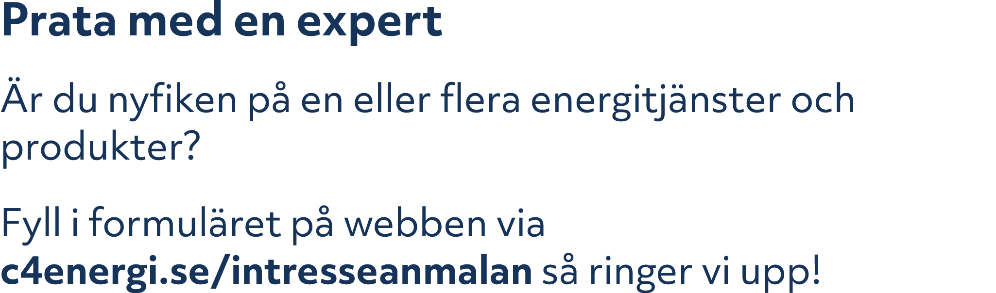 Prata med en expert r du nyfiken p  en eller flera energitj nster och produkter? Fyll i formul ret p  webben via c4e...