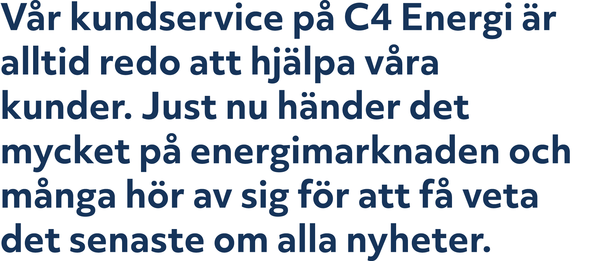 V r kundservice p C4 Energi  r alltid redo att hj lpa v ra kunder. Just nu h nder det mycket p  energi­marknaden och...