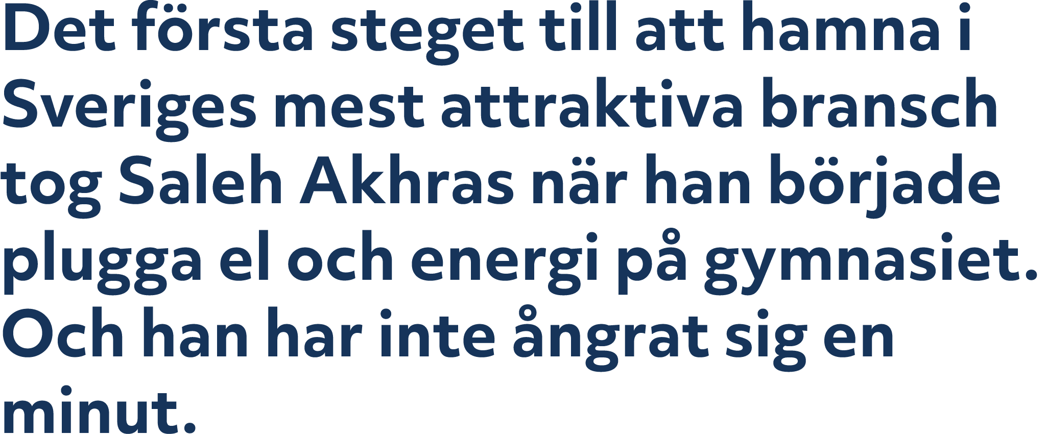 Det f rsta steget till att hamna i Sveriges mest attraktiva bransch tog Saleh Akhras n r han b rjade plugga el och en...