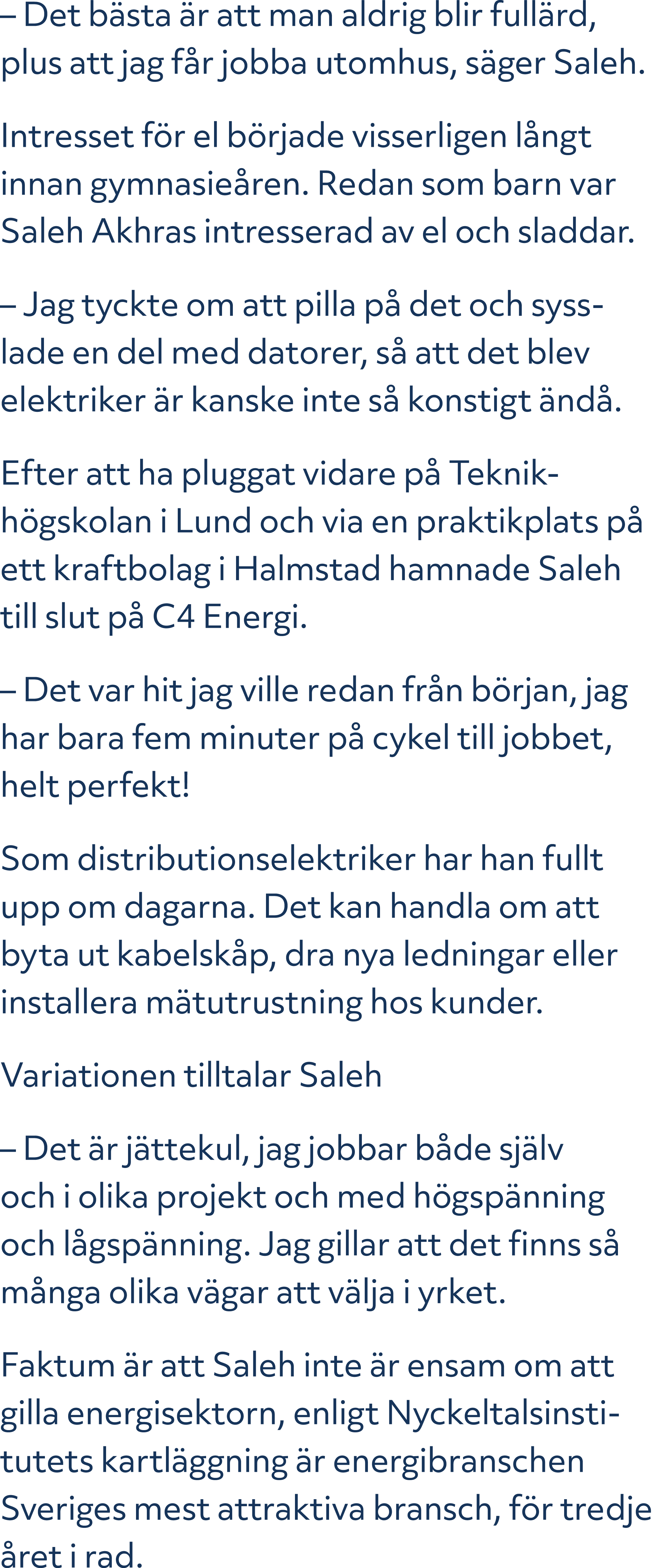 – Det b sta r att man aldrig blir full rd, plus att jag f r jobba utomhus, s ger Saleh. Intresset f r el b rjade vis...