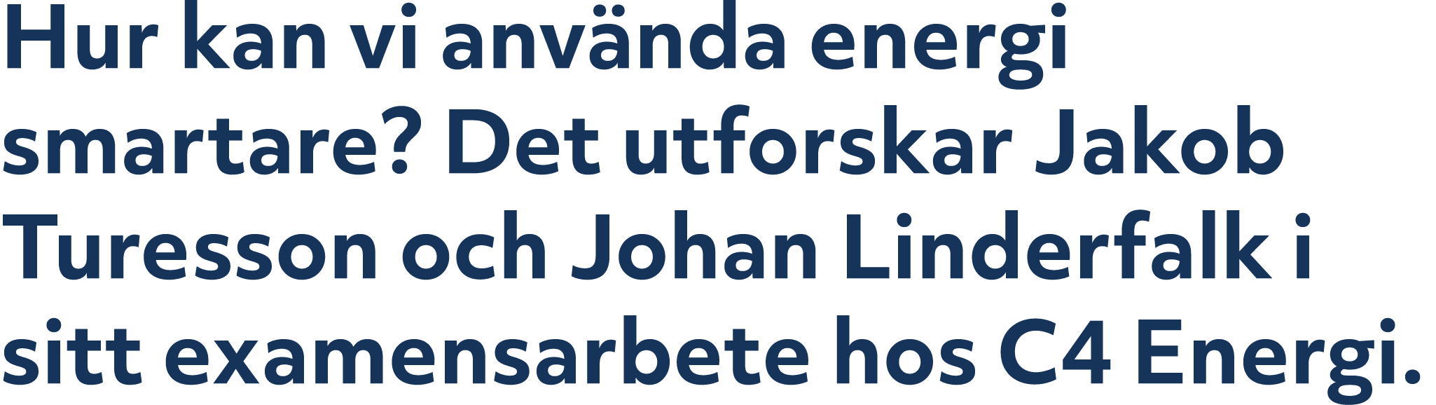 Hur kan vi anv nda energi smartare? Det utforskar Jakob Turesson och Johan Linderfalk i sitt examensarbete hos C4 Ene...