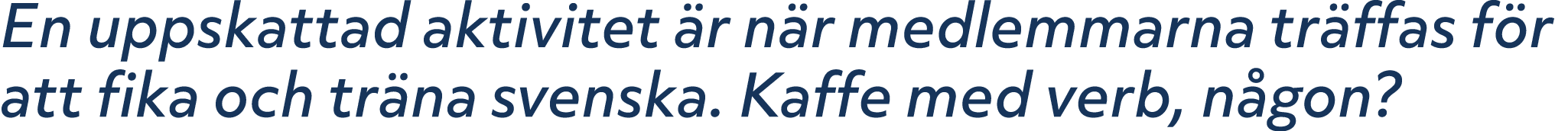 En uppskattad aktivitet r n r medlemmarna tr ffas f r att fika och tr na svenska. Kaffe med verb, n gon?