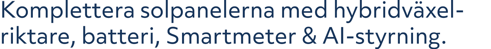 Komplettera solpanelerna med hybridv xelriktare, batteri, Smartmeter & AI styrning.