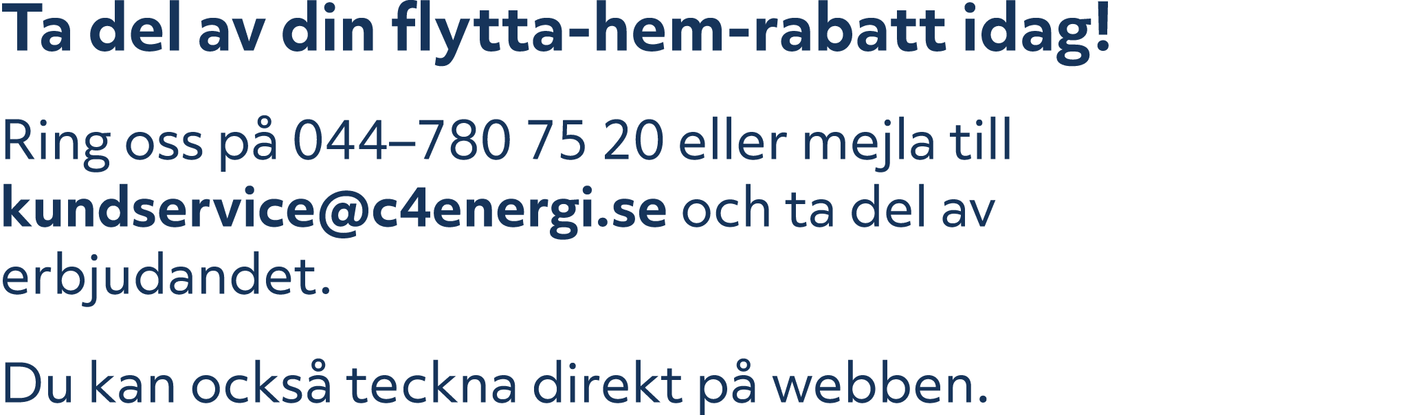Ta del av din flytta hem rabatt idag! Ring oss p 044–780 75 20 eller mejla till kundservice@c4energi.se och ta del a...