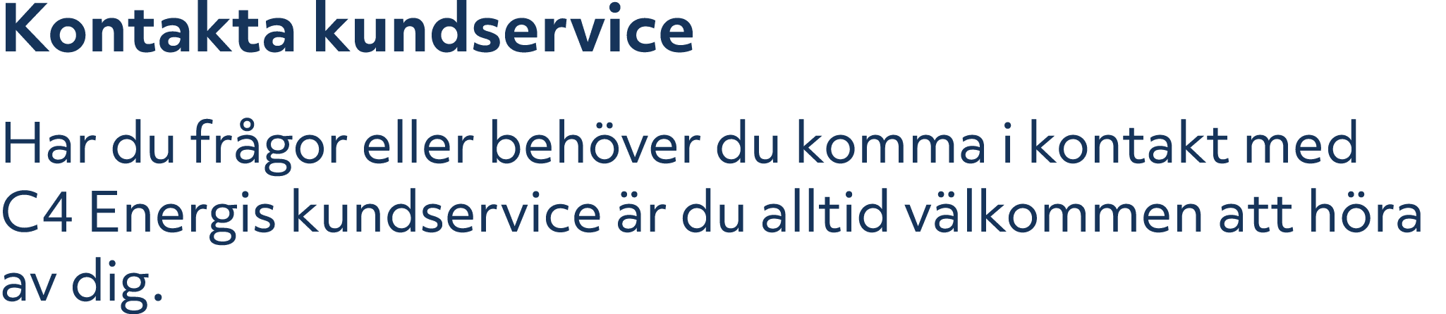 Kontakta kundservice Har du fr gor eller beh ver du komma i kontakt med C4 Energis kundservice r du alltid v lkommen...
