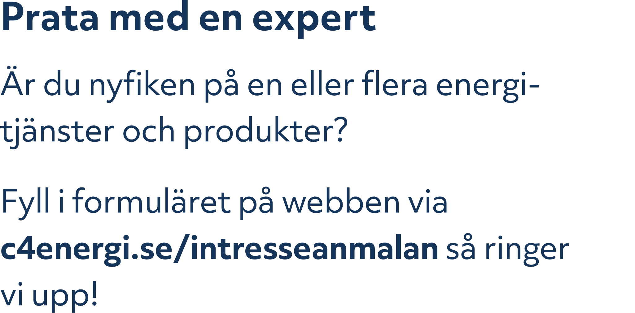 Prata med en expert r du nyfiken p  en eller flera energitj nster och produkter? Fyll i formul ret p  webben via c4e...