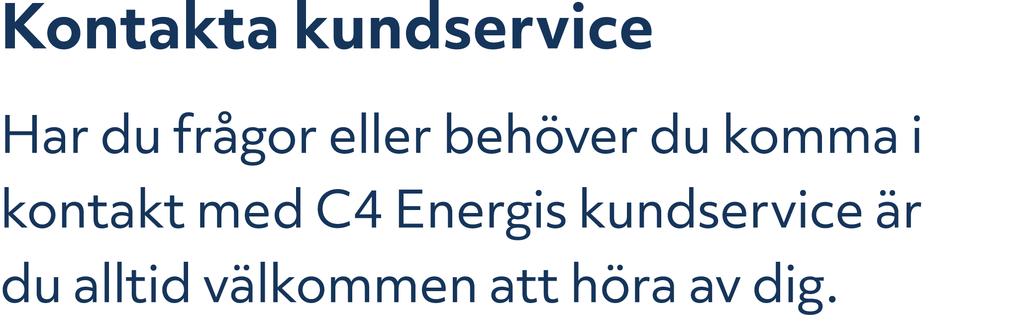 Kontakta kundservice Har du fr gor eller beh ver du komma i kontakt med C4 Energis kundservice r du alltid v lkommen...