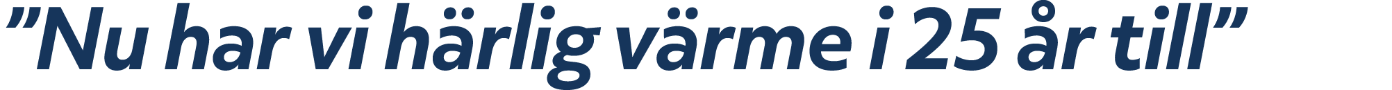 ”Nu har vi h rlig v rme i 25 r till”