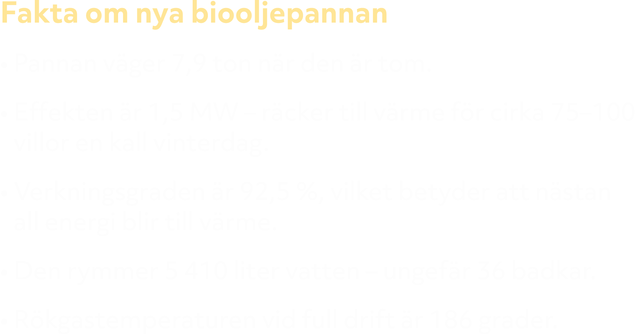 Fakta om nya biooljepannan • Pannan v ger 7,9 ton n r den r tom. • Effekten  r 1,5 MW – r cker till v rme f r cirka ...