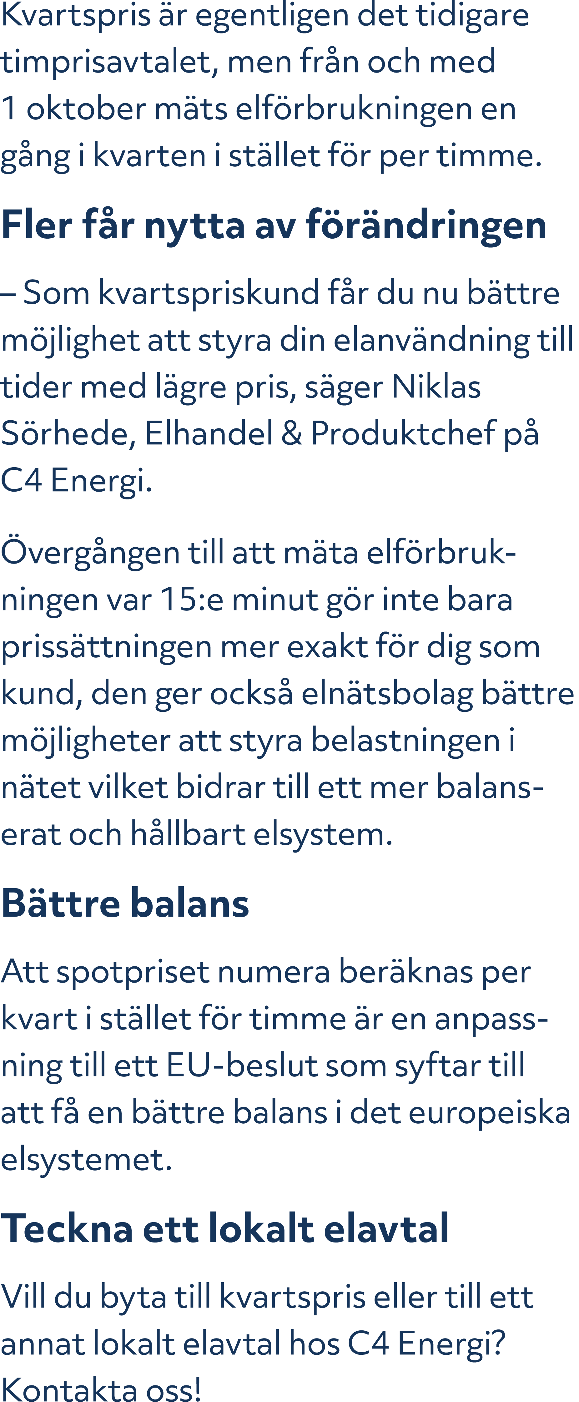 Kvartspris r egentligen det tidigare timprisavtalet, men fr n och med 1 oktober m ts elf rbrukningen en g ng i kvart...