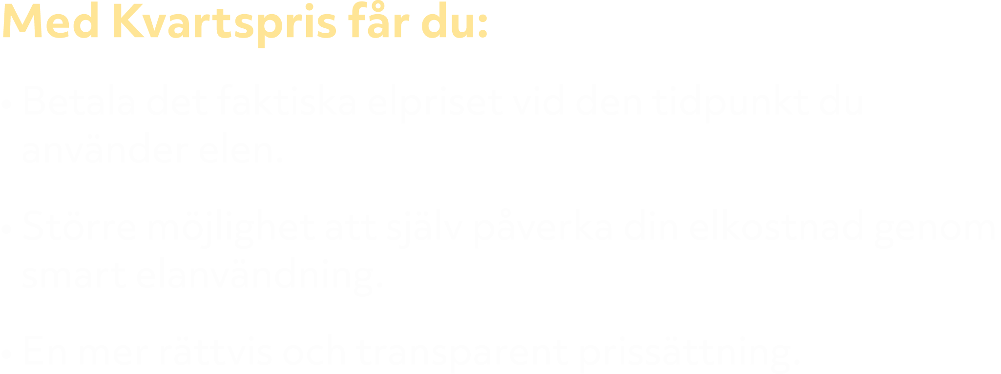 Med Kvartspris f r du: • Betala det faktiska elpriset vid den tidpunkt du anv nder elen. • St rre m jlighet att sj lv...