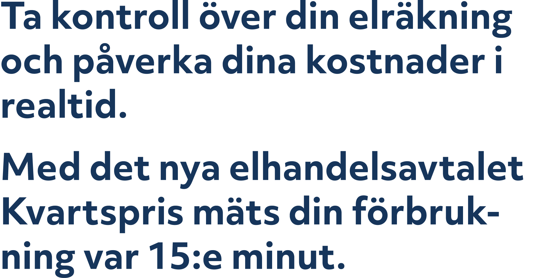 Ta kontroll ver din elr kning och p verka dina kostnader i realtid. Med det nya elhandelsavtalet Kvartspris m ts din...