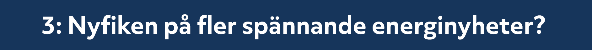 3: Nyfiken p fler sp nnande energinyheter?