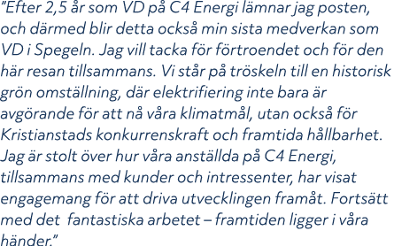 ”Efter 2,5 r som VD p  C4 Energi l mnar jag posten, och d rmed blir detta ocks  min sista medverkan som VD i Spegeln...