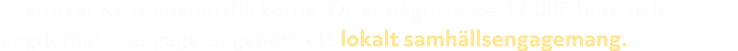 Vi st ttar Kristianstadsflickorna. De r n gra av de 12 000 barn och ungdomar vi engagerar genom ett lokalt samh llse...