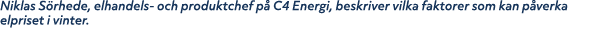 Niklas S rhede, elhandels och produktchef p C4 Energi, beskriver vilka faktorer som kan p verka elpriset i vinter.