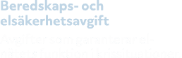 Beredskaps och els kerhetsavgift Avgifter som garanterar eln tets funktion i krissituationer.