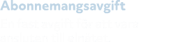 Abonnemangsavgift En fast avgift f r att vara ansluten till eln tet.