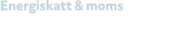 Energiskatt & moms Skatt p din elf rbrukning och moms p  det totala beloppet.