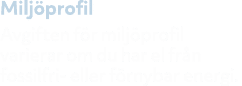 Milj profil Avgiften f r milj profil varierar om du har el fr n fossilfri eller f rnybar energi.