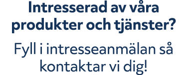 Intresserad av v ra produkter och tj nster? Fyll i intresseanm lan s kontaktar vi dig!