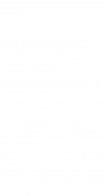 N r Kristianstad sover r det full fart p  All verket. I kontrollrummet  vervakar skiftg ende drifttekniker att allt ...